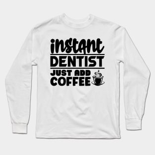 Instant dentist just add coffee Long Sleeve T-Shirt